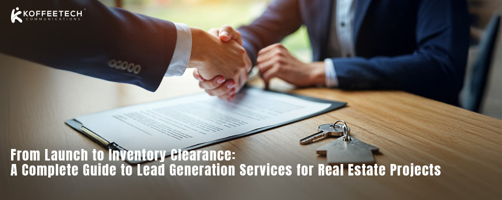 From Launch to Inventory Clearance: A Complete Guide to Lead Generation Services for Real Estate Projects
